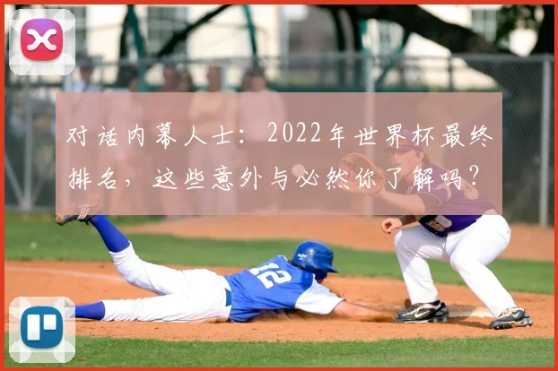 对话内幕人士：2022年世界杯最终排名，这些意外与必然你了解吗？