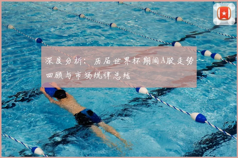 深度分析：历届世界杯期间A股走势回顾与市场规律总结